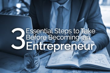 3 Essential Steps To Take Before Becoming an Entrepreneur